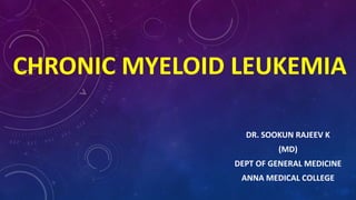 CHRONIC MYELOID LEUKEMIA
DR. SOOKUN RAJEEV K
(MD)
DEPT OF GENERAL MEDICINE
ANNA MEDICAL COLLEGE
 