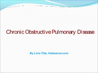 Chronic ObstructivePulmonary Disease
By Livia Tiba, Halosense.com
 