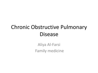 Chronic Obstructive Pulmonary
Disease
Aliya Al-Farsi
Family medicine
 