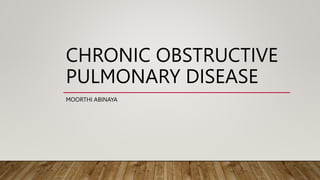 CHRONIC OBSTRUCTIVE
PULMONARY DISEASE
MOORTHI ABINAYA
 