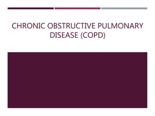 CHRONIC OBSTRUCTIVE PULMONARY
DISEASE (COPD)
 