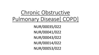 Chronic Obstructive
Pulmonary Disease[ COPD]
NUR/00035/022
NUR/00041/022
NUR/00043/022
NUR/00014/022
NUR/00053/022
 