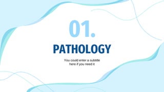 PATHOLOGY
01.
You could enter a subtitle
here if you need it
 