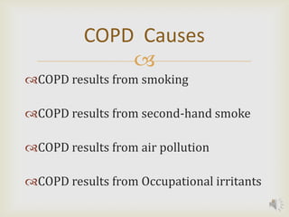 COPD Causes
              
COPD results from smoking

COPD results from second-hand smoke

COPD results from air pollution

COPD results from Occupational irritants
                                            8
 