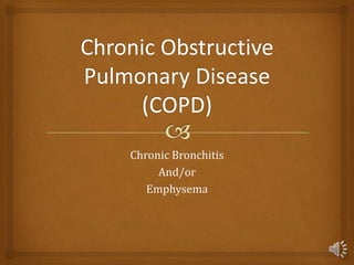 Chronic Bronchitis
     And/or
   Emphysema



                     1
 