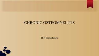 CHRONIC OSTEOMYELITIS
R.N Hamufungu
 