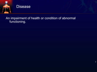 Disease
An impairment of health or condition of abnormal
functioning.
2
 