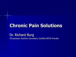 Chronic Pain Solutions
Dr. Richard Burg
Chiropractor, Nutrition Consultant, Certified ART® Provider
 