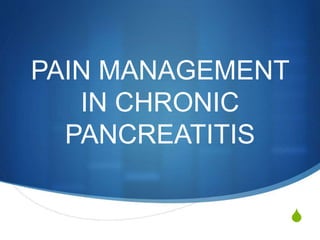 S 
PAIN MANAGEMENT 
IN CHRONIC 
PANCREATITIS 
 