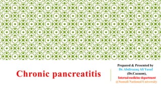 Chronic pancreatitis
Prepared & Presented by
Dr.Abdirazaq Ali Yusuf
(Dr.Cazaam),
Internalmedicinedepartment
@Somali National University
 