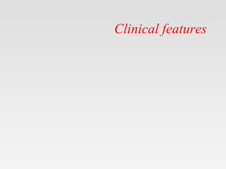 Clinical features
 