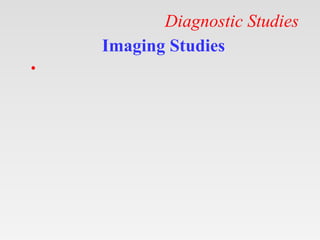 Diagnostic Studies
Imaging Studies
•
 