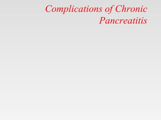 Complications of Chronic
Pancreatitis
 