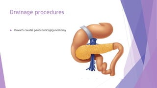 Drainage procedures
 Duval’s caudal pancreaticojejunostomy
 