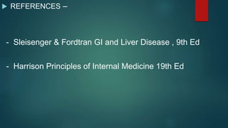  REFERENCES –
- Sleisenger & Fordtran GI and Liver Disease , 9th Ed
- Harrison Principles of Internal Medicine 19th Ed
 