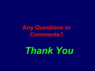 Thank You
Any Questions or
Comments?
 