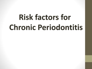 Risk factors for
Chronic Periodontitis
 