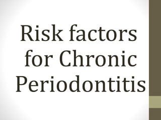 Risk factors
for Chronic
Periodontitis
 
