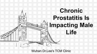 Chronic
Prostatitis Is
Impacting Male
Life
Wuhan Dr.Lee's TCM Clinic
 