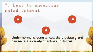 Under normal circumstances, the prostate gland
can secrete a variety of active substances.
 