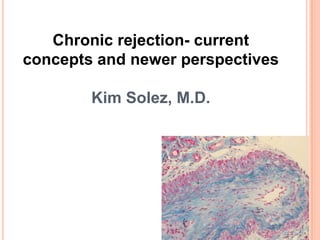 Chronic rejection- current
concepts and newer perspectives

        Kim Solez, M.D.
 