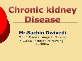 Mr.Sachin Dwivedi
M.SC. Medical surgical Nursing
K.G.M.U Institute of Nursing ,
Lucknow
 