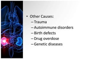 • Other Causes:
  – Trauma
  – Autoimmune disorders
  – Birth defects
  – Drug overdose
  – Genetic diseases
 