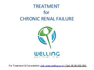 TREATMENT
for
CHRONIC RENAL FAILURE
For Treatment & Consultation visit: www.welling.co.in | Call: 80 80 850 950
 