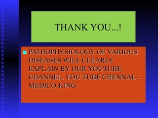 THANK YOU...!
 PATHOPHYSIOLOGY OF VARIOUS
DISEASES WILL CLEARLY
EXPLAIN BY OUR YOUTUBE
CHANNEL. YOU TUBE CHENNAL -
MEDICO-KING
 