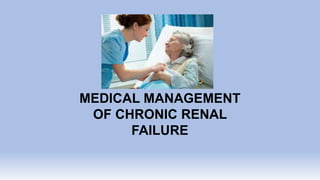 MEDICAL MANAGEMENT
OF CHRONIC RENAL
FAILURE
 