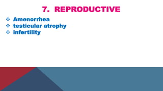 7. REPRODUCTIVE
 Amenorrhea
 testicular atrophy
 infertility
 