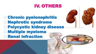 IV. OTHERS
Chronic pyelonephritis
Nephrotic syndrome
Polycystic kidney disease
Multiple myeloma
Renal infraction
 