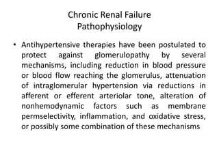 Chronic Renal Failure
Pathophysiology
• Antihypertensive therapies have been postulated to
protect against glomerulopathy ...