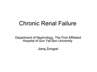 Chronic Renal Failure  Department of Nephrology, The First Affiliated Hospital of Sun Yat-Sen University  Jiang Zongpei 