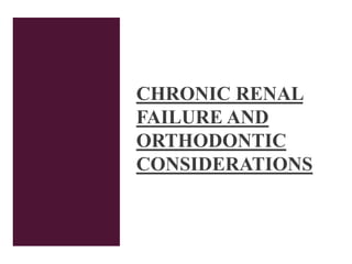 CHRONIC RENAL
FAILURE AND
ORTHODONTIC
CONSIDERATIONS
 
