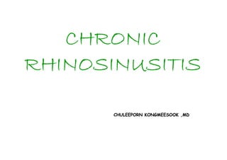 CHRONIC
RHINOSINUSITIS
CHULEEPORN KONGMEESOOK ,MD

 