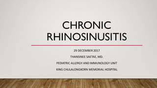 CHRONIC
RHINOSINUSITIS
29	DECEMBER	2017
THANSINEE SAETAE,	MD.
PEDIATRIC	ALLERGY	AND	IMMUNOLOGY	UNIT
KING	CHULALONGKORN MEMORIAL	HOSPITAL
 