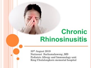 Chronic
Rhinosinusitis
30th August 2019
Nattasasi Suchamalawong ,MD
Pediatric Allergy and Immunology unit
King Chulalongkorn memorial hospital
 