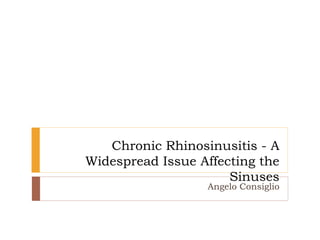 Chronic Rhinosinusitis - A
Widespread Issue Affecting the
Sinuses
Angelo Consiglio
 