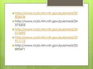  http://www.ncbi.nlm.nih.gov/pubmed/22

826636
 http://www.ncbi.nlm.nih.gov/pubmed/24
075505
 http://www.ncbi.nlm.nih.gov/pubmed/24
015695
 http://www.ncbi.nlm.nih.gov/pubmed/23
911112
 http://www.ncbi.nlm.nih.gov/pubmed/23
890471

 