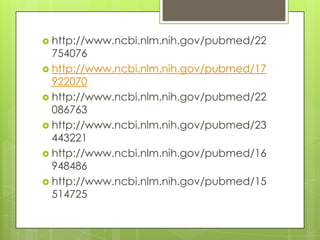  http://www.ncbi.nlm.nih.gov/pubmed/22

754076
 http://www.ncbi.nlm.nih.gov/pubmed/17
922070
 http://www.ncbi.nlm.nih.gov/pubmed/22
086763
 http://www.ncbi.nlm.nih.gov/pubmed/23
443221
 http://www.ncbi.nlm.nih.gov/pubmed/16
948486
 http://www.ncbi.nlm.nih.gov/pubmed/15
514725

 