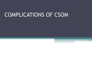 COMPLICATIONS OF CSOM
 