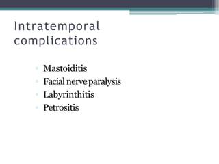 Intratemporal
complications
 Mastoiditis
 Facialnerveparalysis
 Labyrinthitis
 Petrositis
 