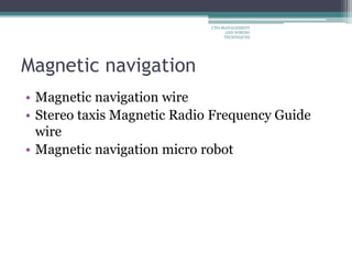Magnetic navigation
• Magnetic navigation wire
• Stereo taxis Magnetic Radio Frequency Guide
wire
• Magnetic navigation micro robot
CTO-MANAGEMENT
AND WIRING
TECHNIQUES
 