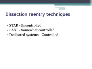 Dissection reentry techniques
• STAR -Uncontrolled
• LAST - Somewhat controlled
• Dedicated systems -Controlled
CTO-MANAGEMENT
AND WIRING
TECHNIQUES
 