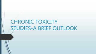 CHRONIC TOXICITY
STUDIES-A BRIEF OUTLOOK
 