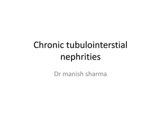 Chronic tubulointerstial
nephrities
Dr manish sharma
 