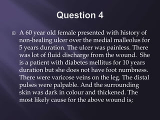  A 60 year old female presented with history of
non-healing ulcer over the medial malleolus for
5 years duration. The ulc...