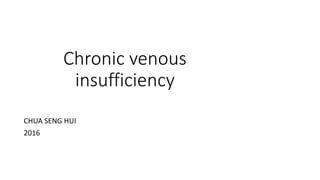 Chronic venous
insufficiency
CHUA SENG HUI
2016
 