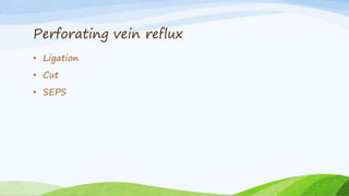 Perforating vein reflux
• Ligation
• Cut
• SEPS
 